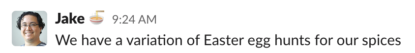 Jake: We have a variation of Easter egg hunts for our spices.