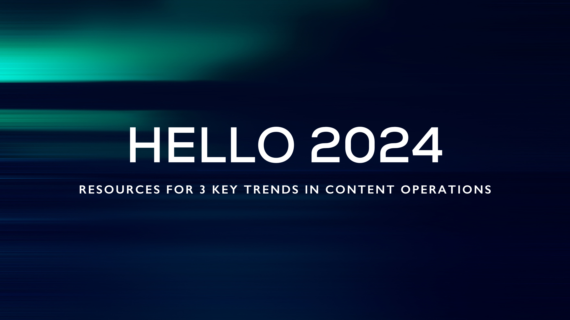 Dark blue background with green and blue partially translucent stripes of varying sizes along the left side. White text centered in the middle says, “Hello 2024: Resources for 3 key trends in content operations”