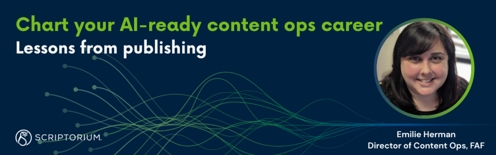 A dark blue promotional graphic with green and teal flowing line patterns across the bottom. Large headline text reads “Chart your AI-ready content ops career” with a subheading “Lessons from publishing.” The Scriptorium logo appears in the lower left corner. On the right side is a circular headshot of a smiling woman with dark hair. Beneath the photo, text reads “Emilie Herman, Director of Content Ops, FAF.”