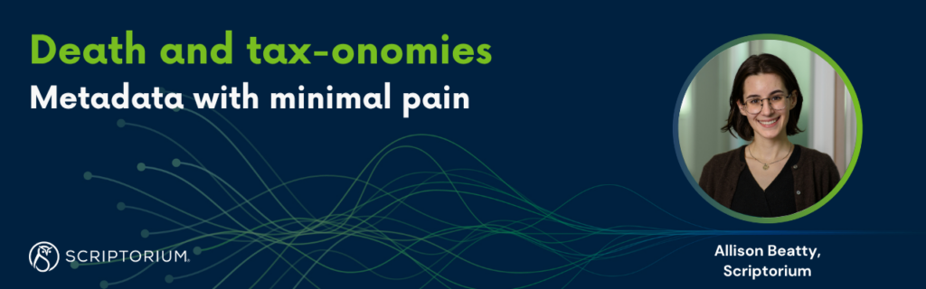 A promotional banner for a presentation titled "Death and tax-onomies: Metadata with minimal pain" by Allison Beatty of Scriptorium. The banner has a dark navy blue background with decorative flowing lines in teal and green. On the left, the title appears in bold green text with the subtitle in white. On the right is a circular headshot of Allison Beatty, a woman with short dark hair and glasses, smiling warmly. Below her photo is her name and affiliation: "Allison Beatty, Scriptorium." The Scriptorium logo — a stylized bird — appears in the lower left corner.